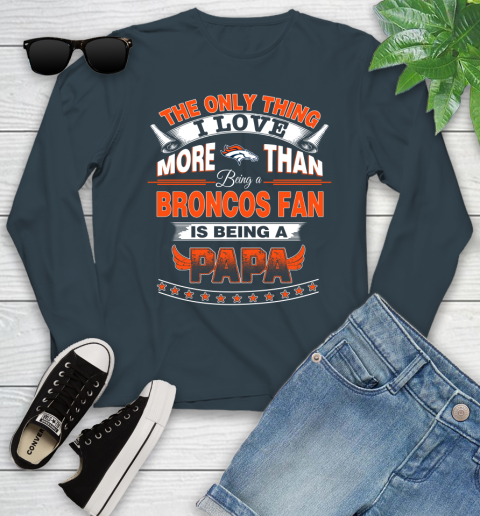 NFL The Only Thing I Love More Than Being A Denver Broncos Fan Is Being A Papa Football Youth Long Sleeve 9