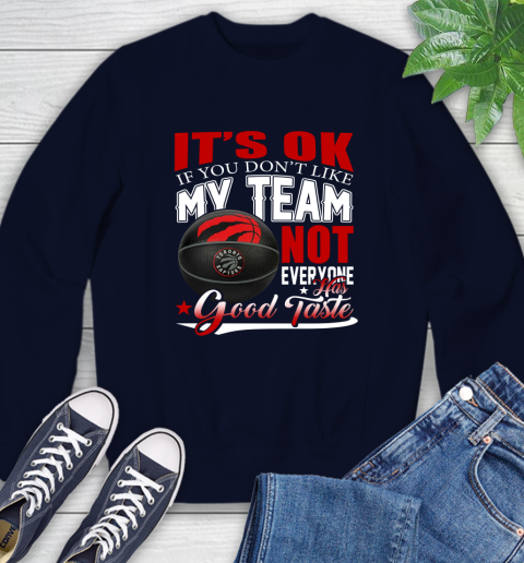 NBA It's Ok If You Don't Like My Team Toronto Raptors Not Everyone Has Good Taste Basketball Sweatshirt 2