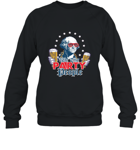 We the Party People 4th of July Party Shirt Sweatshirt