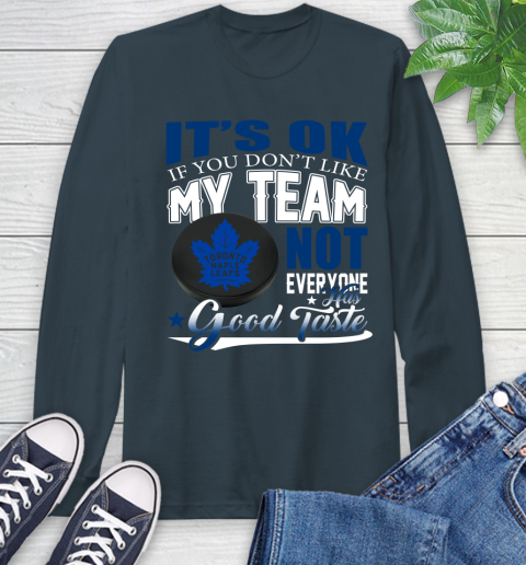 Toronto Maple Leafs NHL Hockey You Don't Like My Team Not Everyone Has Good Taste Long Sleeve T-Shirt 9