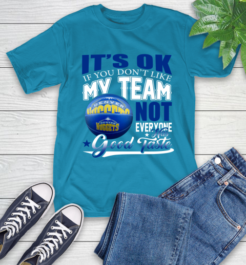 NBA It's Ok If You Don't Like My Team Denver Nuggets Not Everyone Has Good Taste Basketball T-Shirt 9
