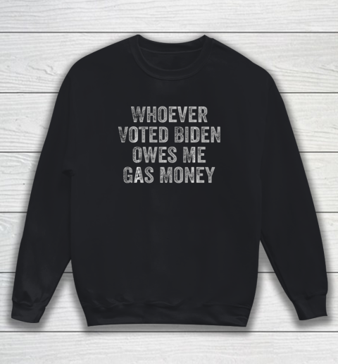Whoever Voted Biden Owes Me Gas Money Gas Pump Price Funny Anti Biden Sweatshirt