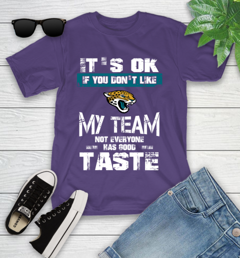 Jacksonville Jaguars NFL Football It's Ok If You Don't Like My Team Not Everyone Has Good Taste Youth T-Shirt 3