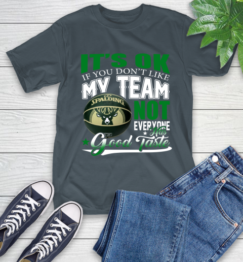 NBA It's Ok If You Don't Like My Team Milwaukee Bucks Not Everyone Has Good Taste Basketball T-Shirt 10