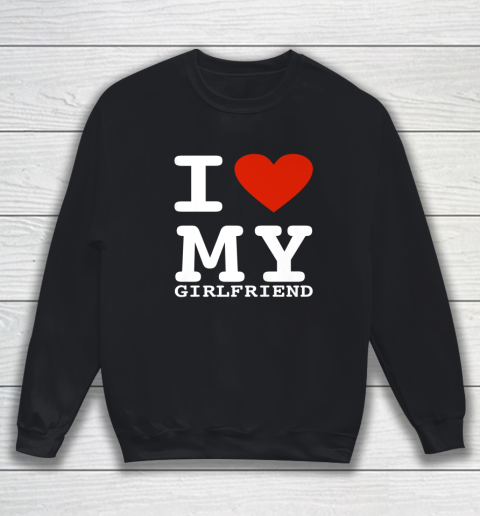 I Love My Girlfriend Shirt I Heart My Girlfriend Sweatshirt
