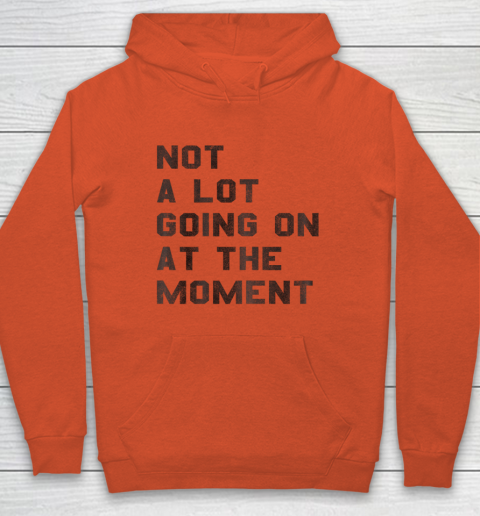 Not a Lot Going on at the Moment Hoodie 3