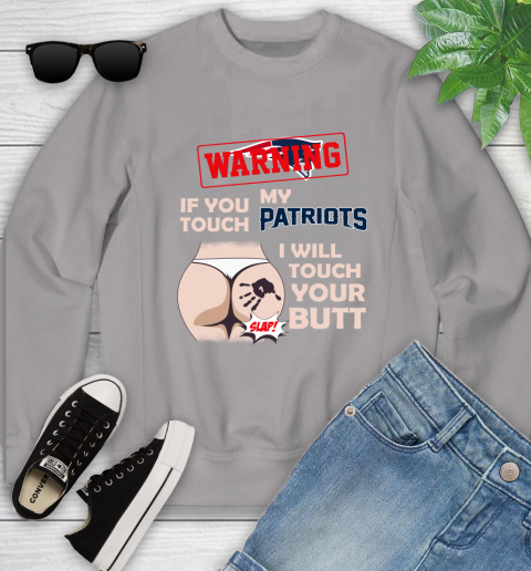 New England Patriots NFL Football Warning If You Touch My Team I Will Touch My Butt Youth Sweatshirt 3