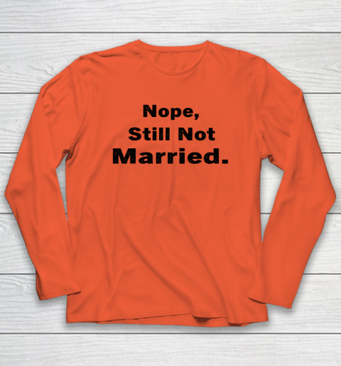 Nope Still Not Married Shirt Cute Single Valentine Day Long Sleeve T-Shirt 3