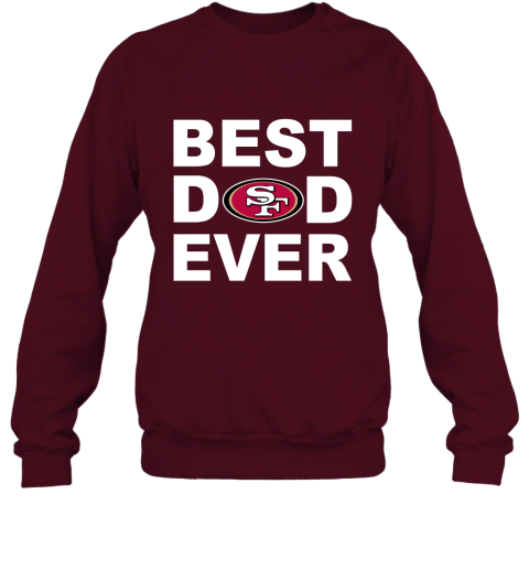 Best Dad Ever San Francisco 49ers Fan Gift Ideas Sweatshirt