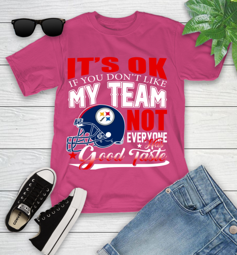 Pittsburgh Steelers NFL Football You Don't Like My Team Not Everyone Has Good Taste Youth T-Shirt 11