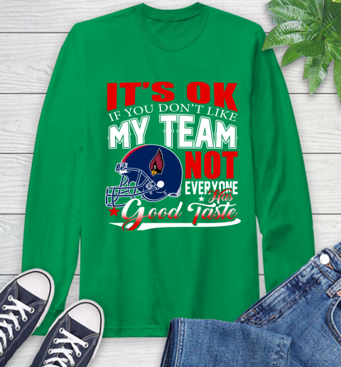 Arizona Cardinals NFL Football You Don't Like My Team Not Everyone Has Good Taste Long Sleeve T-Shirt 8