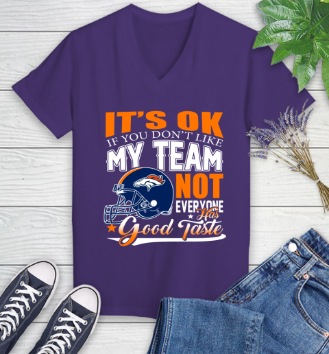 Denver Broncos NFL Football You Don't Like My Team Not Everyone Has Good Taste Women's V-Neck T-Shirt 3