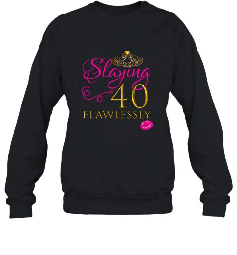 WOMEN CUTE SLAYING 40 FLAWLESSLY Birthday Party Shirt Gift ah my shirt Sweatshirt
