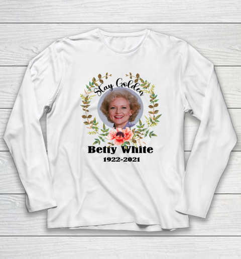 Stay Golden Betty White Stay Golden 1922 2021 Long Sleeve T-Shirt