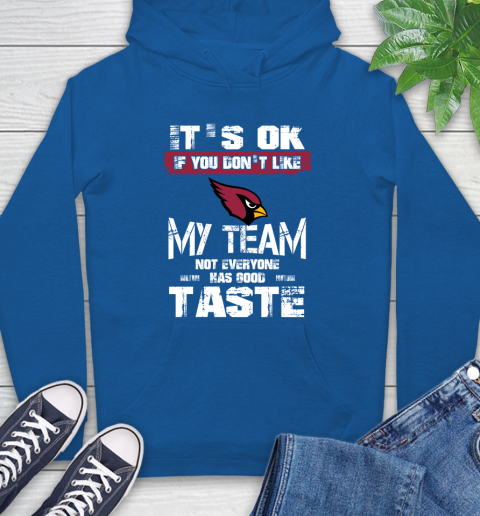Arizona Cardinals NFL Football It's Ok If You Don't Like My Team Not Everyone Has Good Taste Hoodie 9