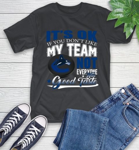 Vancouver Canucks NHL Hockey You Don't Like My Team Not Everyone Has Good Taste T-Shirt