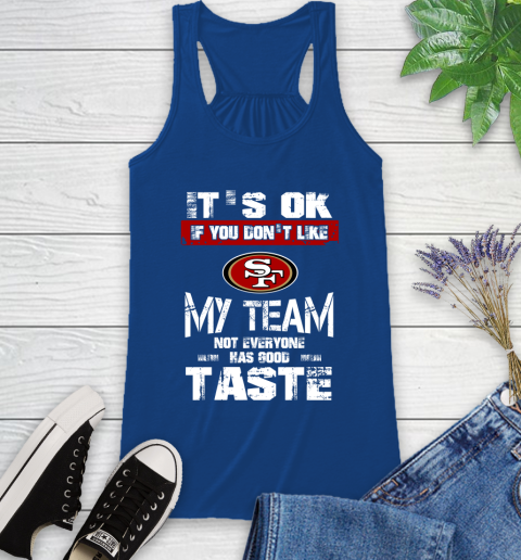San Francisco 49ers NFL Football It's Ok If You Don't Like My Team Not Everyone Has Good Taste Racerback Tank 9 San Francisco 49ers NFL Football It's Ok If You Don't Like My Team Not Everyone Has Good Taste Racerback Tank - Image 9