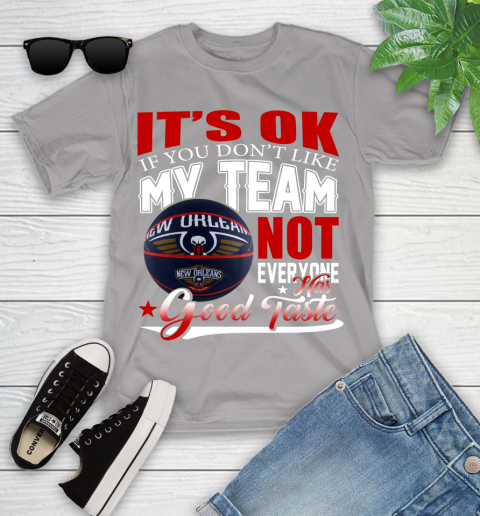 NBA It's Ok If You Don't Like My Team New Orleans Pelicans Not Everyone Has Good Taste Basketball Youth T-Shirt 4