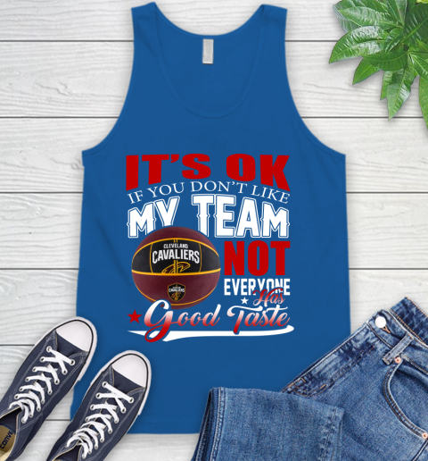 NBA It's Ok If You Don't Like My Team Cleveland Cavaliers Not Everyone Has Good Taste Basketball Tank Top 4