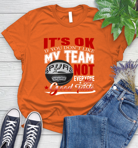NBA It's Ok If You Don't Like My Team San Antonio Spurs Not Everyone Has Good Taste Basketball Women's T-Shirt 3