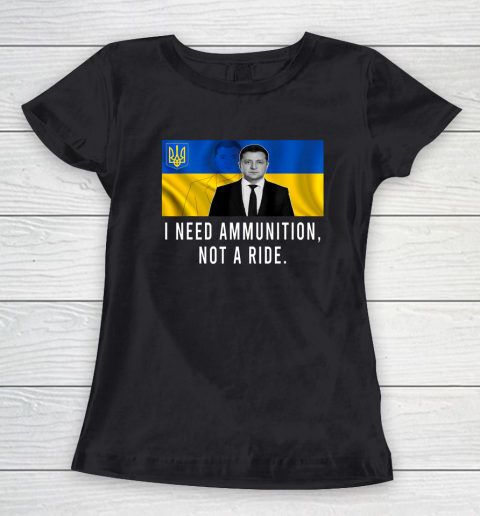 Volodymyr Zelensky I Need Ammunition Not A Ride Ukraine Women's T-Shirt
