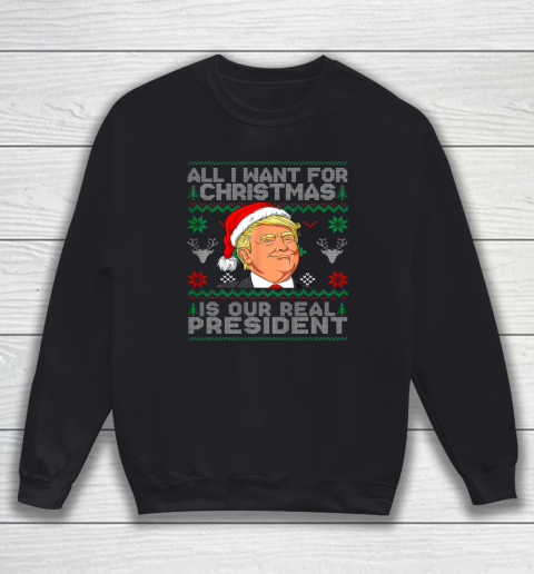All I Want For Christmas Is Our Real President Trump Ugly Sweatshirt