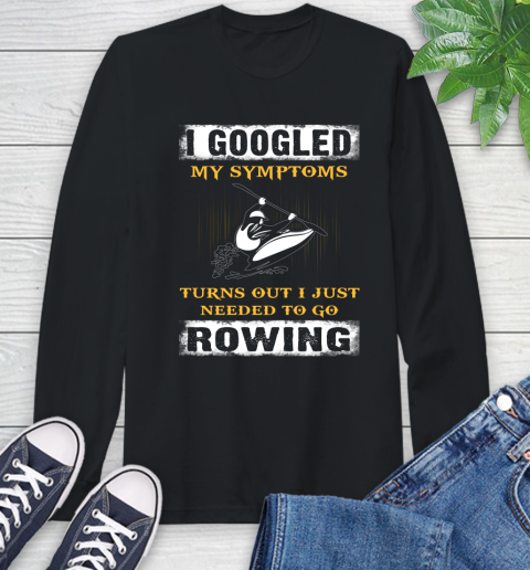 I Googled My Symptoms Turns Out I J Needed To Go Rowing Long Sleeve T-Shirt