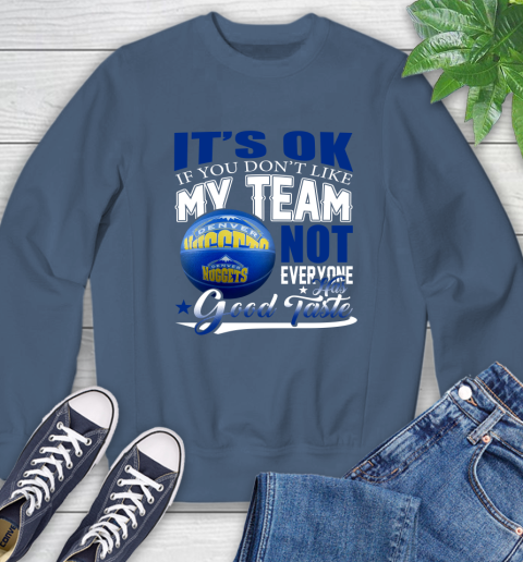 NBA It's Ok If You Don't Like My Team Denver Nuggets Not Everyone Has Good Taste Basketball Sweatshirt 8