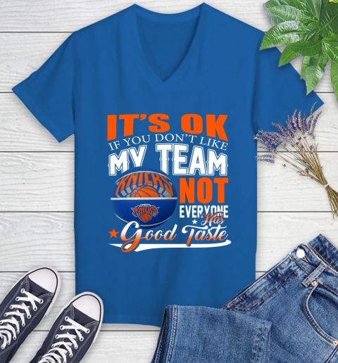 NBA It's Ok If You Don't Like My Team New York Knicks Not Everyone Has Good Taste Basketball Women's V-Neck T-Shirt 10