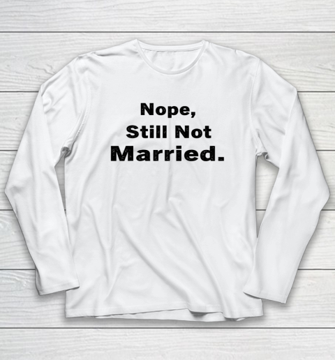 Nope Still Not Married Shirt Cute Single Valentine Day Long Sleeve T-Shirt 9