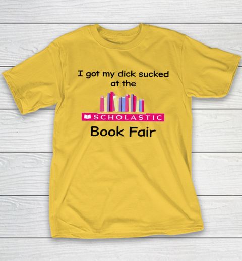 I Got My Dick Sucked At The Scholastic Book Fair Youth T-Shirt 4