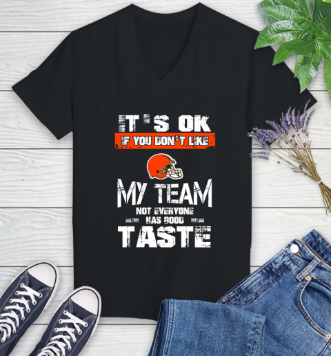 Cleveland Browns NFL Football It's Ok If You Don't Like My Team Not Everyone Has Good Taste Women's V-Neck T-Shirt