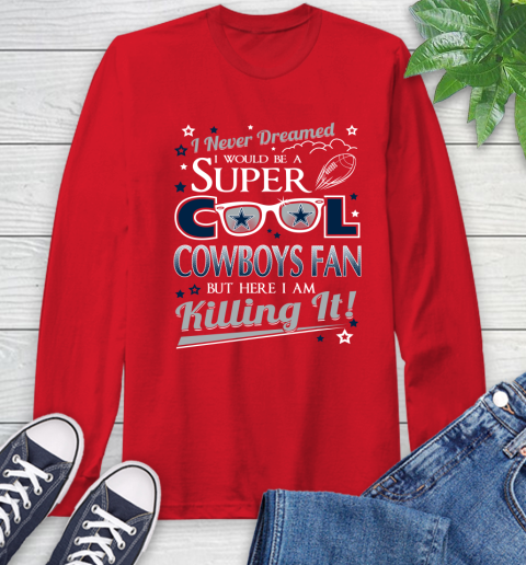 Dallas Cowboys NFL Football I Never Dreamed I Would Be Super Cool Fan Long Sleeve T-Shirt 11