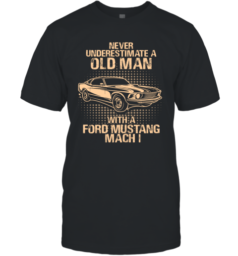 Never Underestimate An Old Man With A Ford Mustang Mach 1  Vintage Car Lover Gift T-Shirt