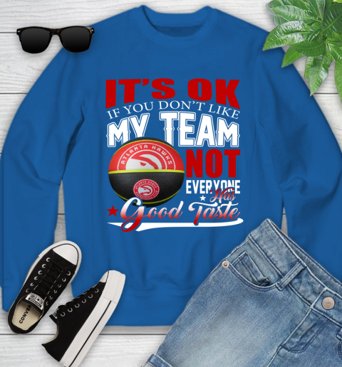 NBA It's Ok If You Don't Like My Team Atlanta Hawks Not Everyone Has Good Taste Basketball Youth Sweatshirt 7