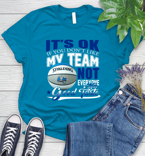 NBA It's Ok If You Don't Like My Team Orlando Magic Not Everyone Has Good Taste Basketball Women's T-Shirt 10