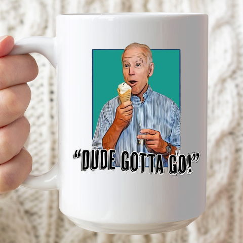 DUDE GOTTA GO Anti Biden Funny Ceramic Mug 15oz