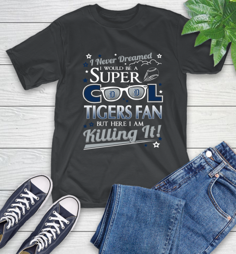 Detroit Tigers MLB Baseball I Never Dreamed I Would Be Super Cool Fan T-Shirt