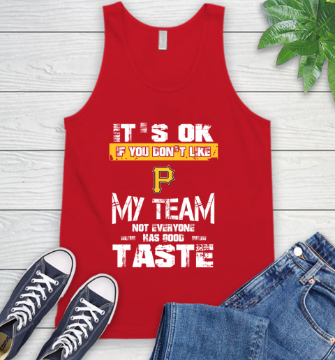Pittsburgh Pirates MLB Baseball It's Ok If You Don't Like My Team Not Everyone Has Good Taste Tank Top 5