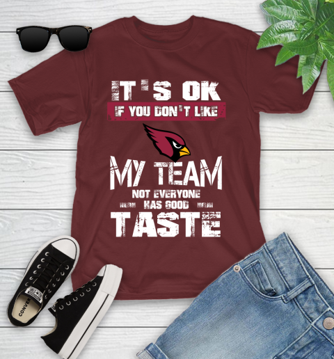 Arizona Cardinals NFL Football It's Ok If You Don't Like My Team Not Everyone Has Good Taste Youth T-Shirt 14