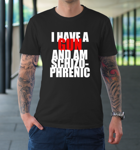 I Have A Gun And Am Schizophrenic Shirt T-Shirt