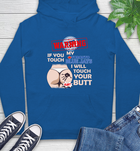 Toronto Blue Jays MLB Baseball Warning If You Touch My Team I Will Touch My Butt Hoodie 9