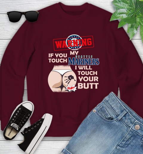 Seattle Mariners MLB Baseball Warning If You Touch My Team I Will Touch My Butt Youth Sweatshirt 4