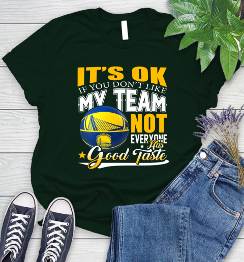 NBA It's Ok If You Don't Like My Team Golden State Warriors Not Everyone Has Good Taste Basketball Women's T-Shirt 6