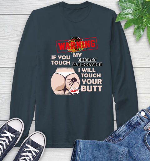 Chicago Blackhawks NHL Hockey Warning If You Touch My Team I Will Touch My Butt Long Sleeve T-Shirt 9
