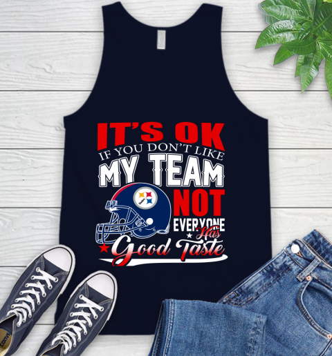 Pittsburgh Steelers NFL Football You Don't Like My Team Not Everyone Has Good Taste Tank Top 2