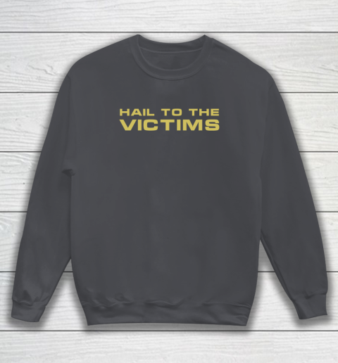 Hail To The Victims Shirt Sweatshirt 3