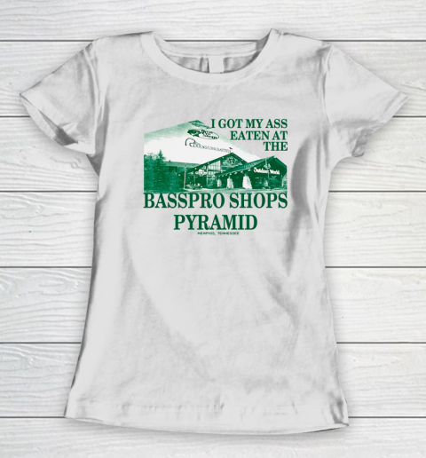 I Got My Ass Eaten At The Bass Pro Shops Pyramid Women's T-Shirt