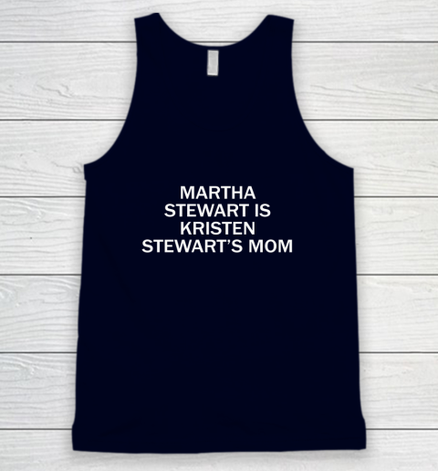 Martha Stewart Is Kristen Stewart's Mom Tank Top 2