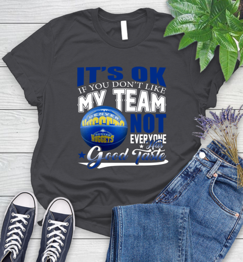 NBA It's Ok If You Don't Like My Team Denver Nuggets Not Everyone Has Good Taste Basketball Women's T-Shirt 8